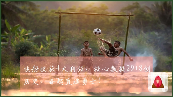 快船收获4大利好，核心数据29+8创历史，奋起直追勇士！