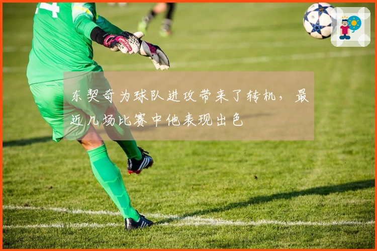 东契奇为球队进攻带来了转机，最近几场比赛中他表现出色