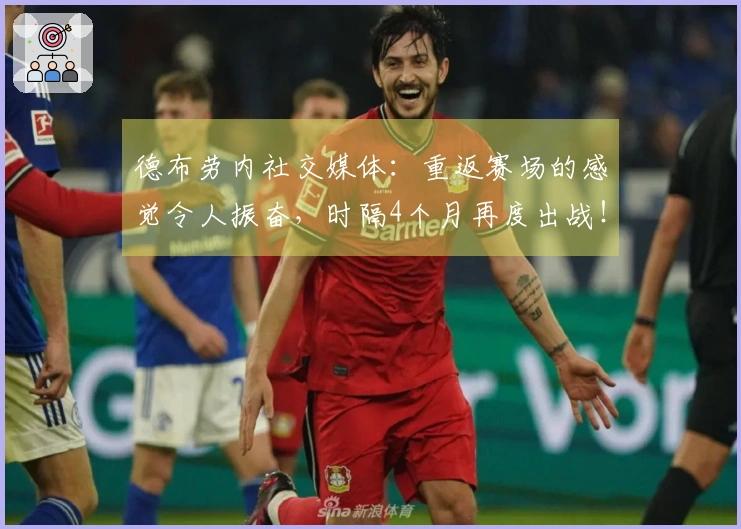 德布劳内社交媒体：重返赛场的感觉令人振奋，时隔4个月再度出战！