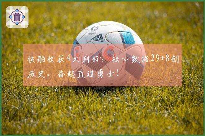 快船收获4大利好，核心数据29+8创历史，奋起直追勇士！
