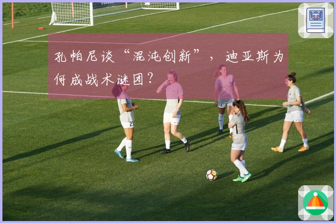 孔帕尼谈“混沌创新”，迪亚斯为何成战术谜团？